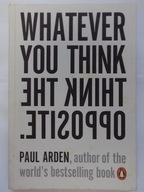 Whatever You Think, Think the Opposite Paul Arden