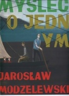 Jarosław Modzelewski MYŚLEĆ O JEDNYM