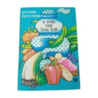 Kuchnia dietetyczna.Z solą czy bez soli.Wyd.I,1991