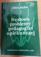 WĘZŁOWE PROBLEMY PEDAGOGIKI OPIEKUŃCZEJ Kelm Albin