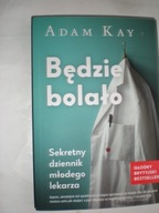 Będzie bolało Sekretny dziennik młodego lekarza Adam Kay