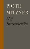Mój Iwaszkiewicz Piotr Mitzner