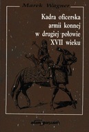 Kadra oficerska armii konnej w drugiej połowie XVII wieku Marek Wagner