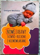 Nowe zabawy słowno-ruchowe z niemowlakami - Grażyna Wasilewicz