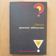 Józef Pilarczyk - Spawanie elektryczne w pytaniach i odpowiedziach