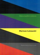 Mariusz Łukawski Między przypadkiem a systemem