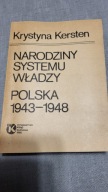 NARODZINY SYSTEMU WŁADZY POLSKA 1943-1948 - KRYSTYNA KERSTEN