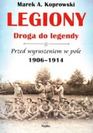 LEGIONY DROGA DO LEGENDY Przed Wyruszeniem w pole 1906-1914 Koprowski