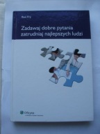 Zadawaj dobre pytania zatrudniaj najlepszych ludzi Ron Fry