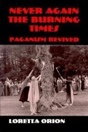 Never Again the Burning Times: Paganism Revived by Loretta Orion