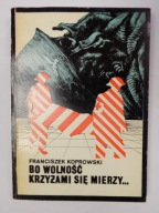 Bo wolność krzyżami się mierzy Franciszek Koprowsk