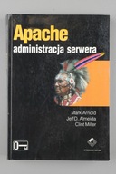 APACHE ADMINISTRACJA SERWERA Mark Arnold, Jeff D.Almeida, Clint Miller