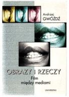 Andrzej Gwóźdź OBRAZY I RZECZY Film między mediami UNIVERSITAS