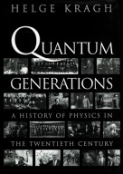 Quantum Generations A History of Physics in the 20th Century Helge Kragh