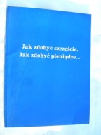 JAK ZDOBYĆ SZCZĘŚCIE, JAK ZDOBYĆ PIENIĄDZE