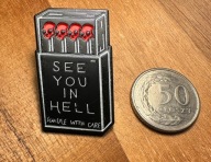Pin przypinka Pudełko zapałek See You in hell scudle with care