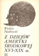 Fijakowski Wiesław - Z dziejów Ameryki środkowej XVI-XIX w.
