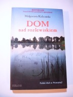 Dom nad rozlewiskiem. Małgorzata Kalicińska