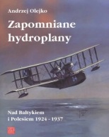 ZAPOMNIANE HYDROPLANY. NAD BAŁTYKIEM I POLESIEM 1924-1937, OLEJKO, 0PIS