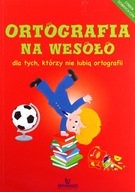 Ortografia na wesoło dla tych, którzy nie lubią ortografii Praca zbiorowa