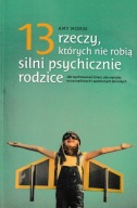 13 rzeczy, których nie robią silni psychicznie rodzice Amy Morin