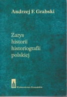 Grabski Andrzej F., Zarys historii historiografii polskiej