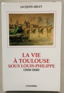 LA VIE A TOULOUSE SOUS LOUIS-PHILIPPE Arlet