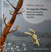 O zajączku Filipie który ze strachu dokonał wielkich czynów  E. Zubrzycka