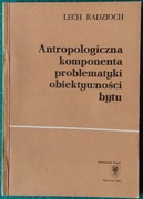 Lech RADZIOCH  Antropologiczna komponenta problematyki obiektywności bytu