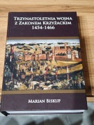 Trzynastoletnia wojna z Zakonem Krzyżackim 1454-1466 Marian Biskup 