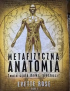 Metafizyczna anatomia. Tom1. Twoje ciało mówi, słuchasz? Evette Rosę