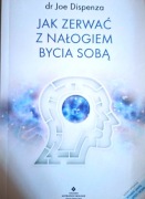 JAK ZERWAĆ Z NAŁOGIEM BYCIA SOBĄ DR JOE DISPENZA