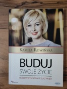 Kamila Rowińska Buduj swoje życie odpowiedzialne i zuchwale