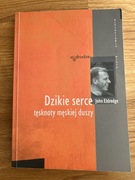 Dzikie serce tęsknoty męskiej duszy John Eldredge