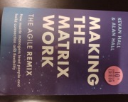 Making the Matrix Work, : The Agile Remix. Kevan Hall & Alan Hall