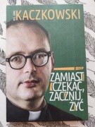 Zamiast czekać zacznij żyć ks. Jan Kaczkowski