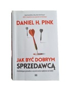 Daniel H. Pink Jak być dobrym sprzedawca 