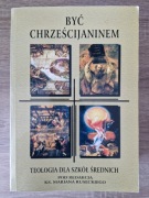 Być chrześcijaninem - teologia dla szkół średnich