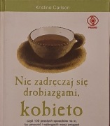 Kristine Carlson - Nie zadręczaj się drobiazgami, kobieto