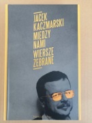 Jacek Kaczmarski Między nami. Wiersze zebrane NOWA