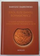 Daniel Romanowicz król Rusi (ok. 1201-1264) Dąbrowski Dariusz 