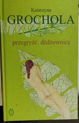 Przegryźć dżdżownicę. Katarzyna Grochola.