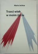 TRZECI WIEK W MOIM ŻYCIU - MARIA JECHNA