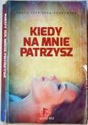 KIEDY NA MNIE PATRZYSZ - Agata Czykierda-Grabowska