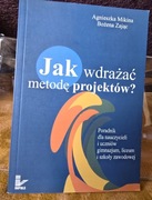 Jak wdrażać metodę projektów? Agnieszka Mikina, Bożena Zając