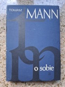 Tomasz Mann - O sobie. Wybór pism autobiograficznych