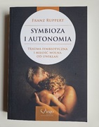 SYMBIOZA I AUTONOMIA Trauma symbiotyczna i miłość wolna od uwikłań.