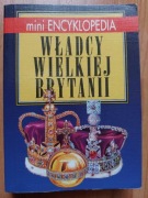 Władcy Wielkiej Brytanii mini Encyklopedia