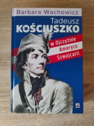 Barbara Wachowicz - Tadeusz Kościuszko w Ojczyźnie, Ameryce, Szwajcarii
