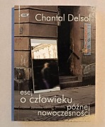Chantal Delsol: Esej O Czlowieku Poznej Nowoczesnosci / BDB